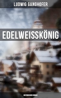 Edelweißkönig: Historischer Roman - Ludwig Ganghofer - E-Book