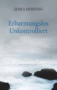 Erbarmungslos unkontrolliert - Zinka Hörning - E-Book
