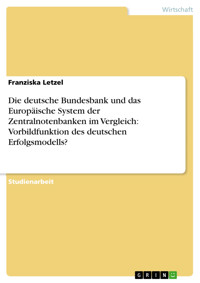 Die deutsche Bundesbank und das Europäische System der Zentralnotenbanken im Vergleich: Vorbildfunktion des deutschen Erfolgsmodells? - Franziska Letzel - E-Book