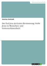 Der Tod Jesu als Gottes Bestimmung. Stirbt Jesus in Menschen- und Gottesverlassenheit? - Jessica Jonisek - E-Book