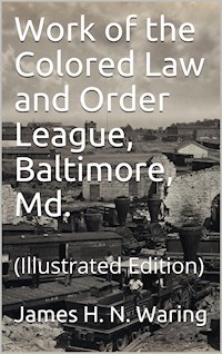 Work of the Colored Law and Order League: Baltimore, Md. - James H. N. Waring - E-Book