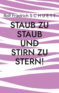 Staub zu Staub und Stirn zu Stern! - Rolf  Friedrich Schuett - E-Book