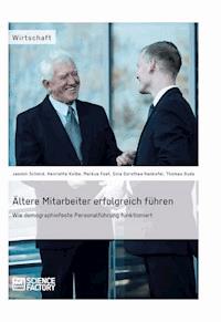 Ältere Mitarbeiter erfolgreich führen. Wie demopraphiefeste Personalführung funktioniert - Sina Dorothea Hankofer - E-Book