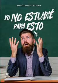 Yo no estudié para esto! - Darío David Stella - E-Book