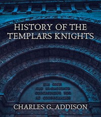 History of the Templars Knights - Charles G. Addison - E-Book