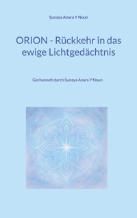 Orion - Rückkehr in das ewige Lichtgedächtnis - Sunaya Anara Y Noun - E-Book