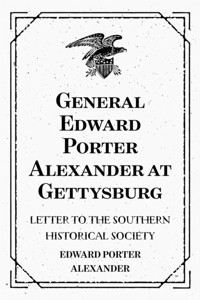 General Edward Porter Alexander at Gettysburg: Letter to the Southern Historical Society - Edward Porter Alexander - E-Book
