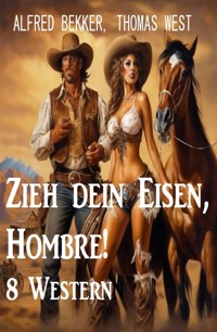 Zieh dein Eisen, Hombre! 8 Western - Alfred Bekker - E-Book