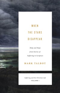 When the Stars Disappear (Suffering and the Christian Life, Volume 1) - Mark Talbot - E-Book