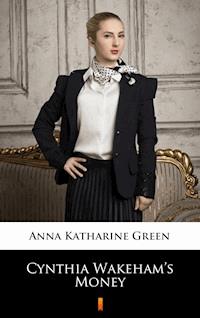 Cynthia Wakeham’s Money - Anna Katharine Green - E-Book