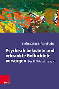 Psychisch belastete und erkrankte Geflüchtete versorgen - Stefan Schmid - E-Book