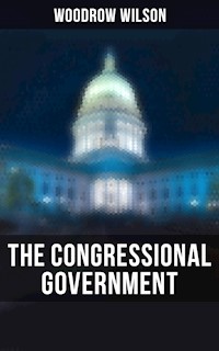 The Congressional Government - Woodrow Wilson - E-Book