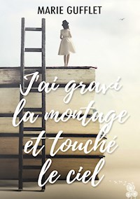 J'ai gravi la montagne et touché le ciel - Marie Gufflet - E-Book