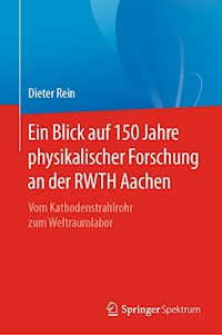 Ein Blick auf 150 Jahre physikalischer Forschung an der RWTH Aachen - Dieter Rein - E-Book