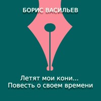Летят мои кони. Повесть о своем времени - Борис Васильев - Hörbuch
