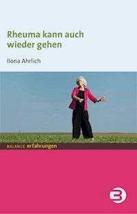 Rheuma kann auch wieder gehen - Ilona Ahrlich - E-Book