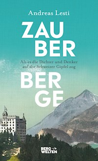 Zauberberge – Als es die Dichter und Denker auf die Schweizer Gipfel zog - Andreas Lesti - E-Book