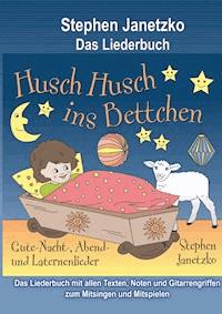 Husch, husch, ins Bettchen - 20 Gute-Nacht-, Abend- und Laternenlieder - Stephen Janetzko - E-Book