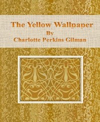 The Yellow Wallpaper by Charlotte Perkins Gilman - Charlotte Perkins Gilman - E-Book