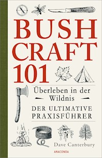 Bushcraft 101 - Überleben in der Wildnis / Der ultimative Survival Praxisführer - Dave Canterbury - E-Book