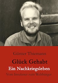Glück gehabt Ein Nachkriegsleben - Günter Thiemann - E-Book
