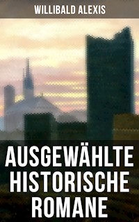 Ausgewählte historische Romane von Willibald Alexis - Alexis Willibald - E-Book