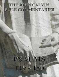 John Calvin's Commentaries On The Psalms 119 - 150 - John Calvin - E-Book
