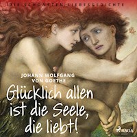 Glücklich allen ist die Seele, die liebt! Die schönsten Liebesgedichte - Johann Wolfgang von Goethe - Hörbuch
