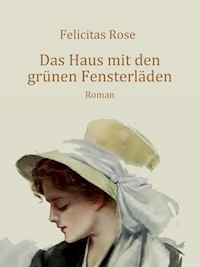 Das Haus mit den grünen Fensterläden - Felicitas Rose - E-Book