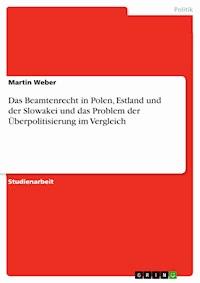 Das Beamtenrecht in Polen, Estland und der Slowakei und das Problem der Überpolitisierung im Vergleich - Martin Weber - E-Book