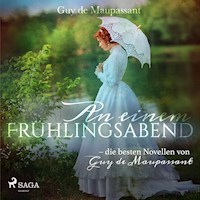 An einem Frühlingsabend - die besten Novellen von Guy de Maupassant (Ungekürzt) - Guy de Maupassant - Hörbuch