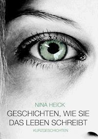 Geschichten, wie sie das Leben schreibt - Nina Heick - E-Book