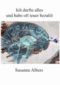 Ich durfte alles und habe oft teuer bezahlt - Susanne Albers - E-Book