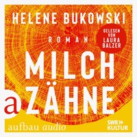 Milchzähne (Ungekürzt) - Helene Bukowski - Hörbuch