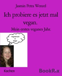 Ich probiere es jetzt mal vegan. - Jasmin Petra Wenzel - E-Book