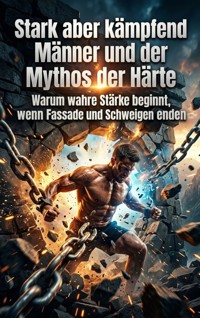 Stark aber kämpfend: Männer und der Mythos der Härte - Anna Keller - E-Book
