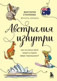 Австралия изнутри. Как на самом деле живут в стране вверх тормашками? - Виктория Станкеева - E-Book