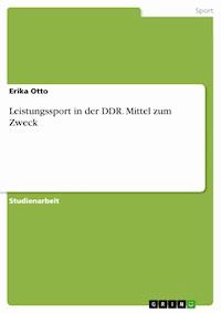 Leistungssport in der DDR. Mittel zum Zweck - Erika Otto - E-Book