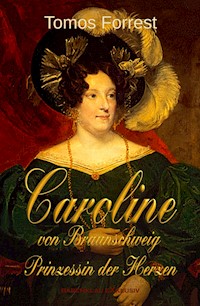 Caroline von Braunschweig – Prinzessin der Herzen - Tomos Forrest - E-Book