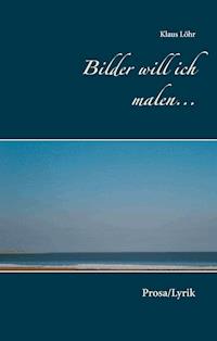 Bilder will ich malen... - Klaus Löhr - E-Book