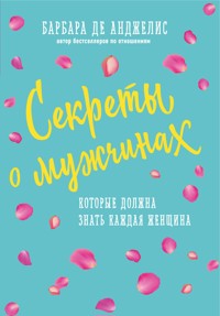 Секреты о мужчинах, которые должна знать каждая женщина - Барбара де Анджелис - E-Book