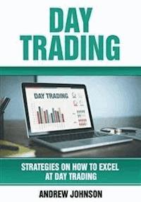 Day Trading: Strategies on How to Excel at Day Trading: Trade Like A King (Strategies On How To Excel At Day Trading - Andrew Johnson - E-Book