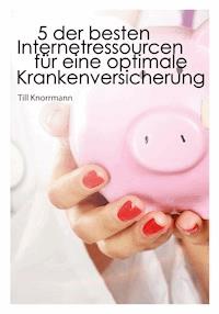 5 der besten Internetressourcen für eine optimale Krankenversicherung - Till Knorrmann - E-Book