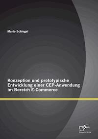 Konzeption und prototypische Entwicklung einer CEP-Anwendung im Bereich E-Commerce - Mario Schlegel - E-Book
