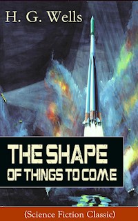 The Shape of Things To Come (Science Fiction Classic) - H G Wells - E-Book