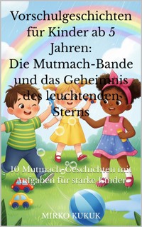 Vorschulgeschichten für Kinder ab 5 Jahren: Die Mutmach-Bande und das Geheimnis des leuchtenden Sterns - Mirko Kukuk - E-Book