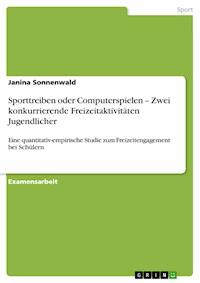 Sporttreiben oder Computerspielen – Zwei konkurrierende Freizeitaktivitäten Jugendlicher - Janina Sonnenwald - E-Book