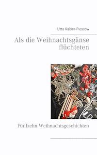 Als die Weihnachtsgänse flüchteten - Utta Kaiser-Plessow - E-Book