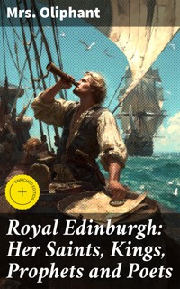 Royal Edinburgh: Her Saints, Kings, Prophets and Poets - Mrs.oliphant - E-Book