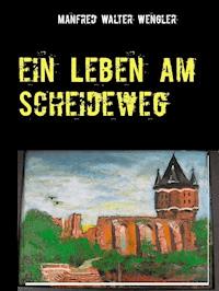 Ein Leben am Scheideweg - Manfred Walter Wengler - E-Book